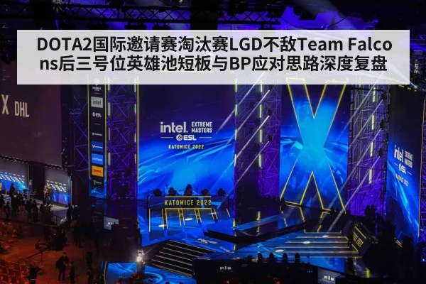 DOTA2国际邀请赛淘汰赛LGD不敌Team Falcons后三号位英雄池短板与BP应对思路深度复盘